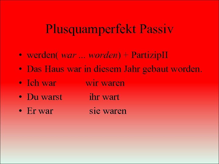 Plusquamperfekt Passiv • • • werden( war. . . worden) + Partizip. II Das