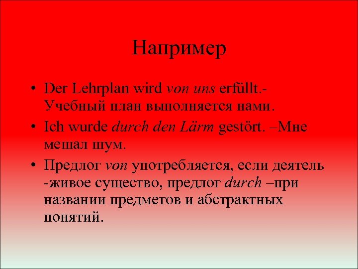 Например • Der Lehrplan wird von uns erfüllt. Учебный план выполняется нами. • Ich