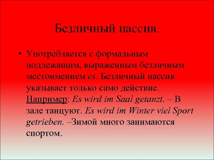 Безличный пассив. • Употребляется с формальным подлежащим, выраженным безличным местоимением es. Безличный пассив указывает