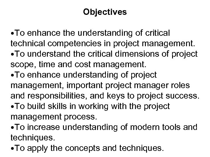 Objectives • To enhance the understanding of critical technical competencies in project management. •