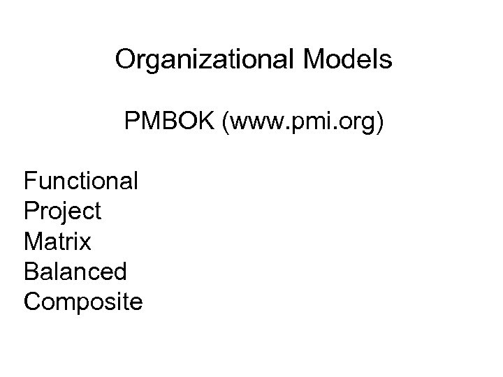 Organizational Models PMBOK (www. pmi. org) Functional Project Matrix Balanced Composite 