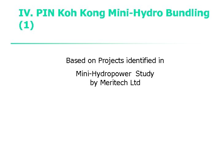 IV. PIN Koh Kong Mini-Hydro Bundling (1) Based on Projects identified in Mini-Hydropower Study