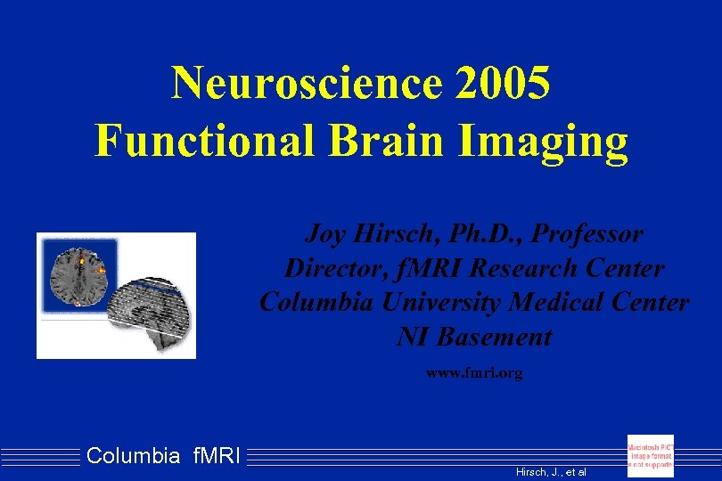Neuroscience 2005 Functional Brain Imaging Joy Hirsch, Ph. D. , Professor Director, f. MRI