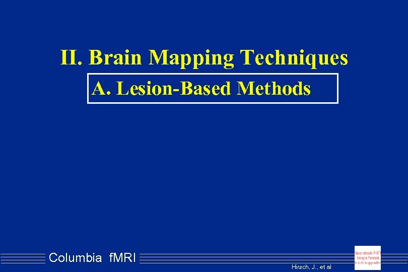 II. Brain Mapping Techniques A. Lesion-Based Methods Columbia f. MRI Hirsch, J. , et