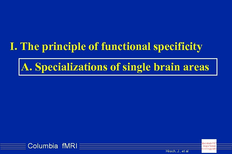 I. The principle of functional specificity A. Specializations of single brain areas Columbia f.