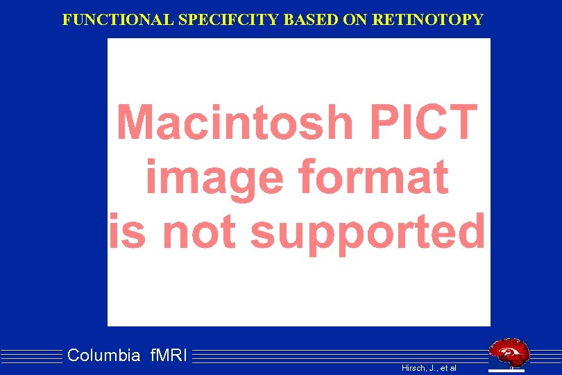 FUNCTIONAL SPECIFCITY BASED ON RETINOTOPY Columbia f. MRI Hirsch, J. , et al 