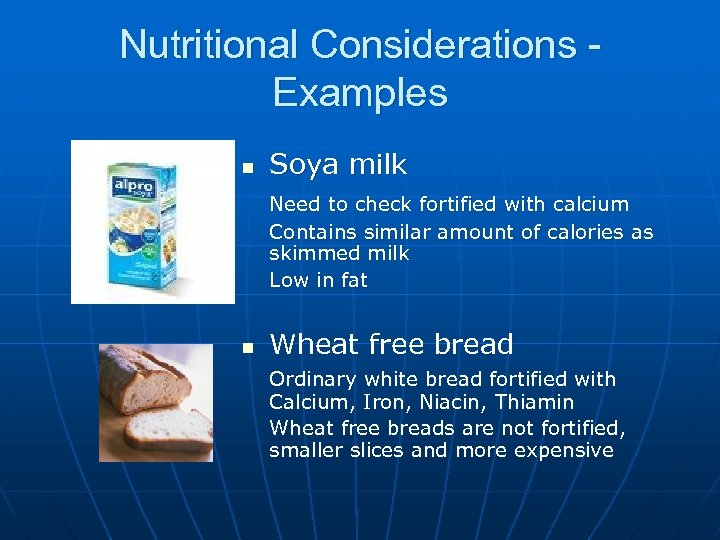 Nutritional Considerations Examples n Soya milk Need to check fortified with calcium Contains similar