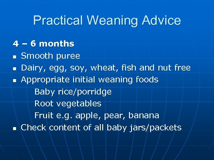 Practical Weaning Advice 4 – 6 months n Smooth puree n Dairy, egg, soy,