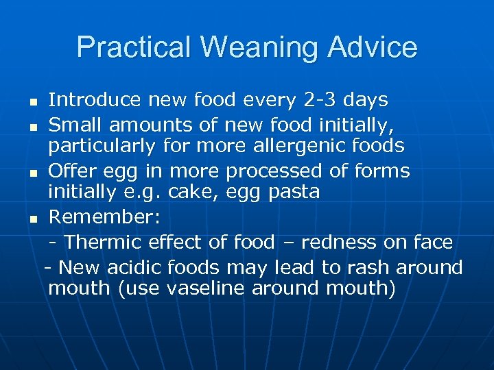 Practical Weaning Advice Introduce new food every 2 -3 days n Small amounts of