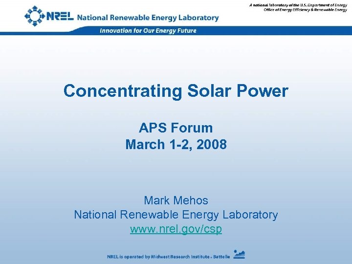 Concentrating Solar Power APS Forum March 1 -2, 2008 Mark Mehos National Renewable Energy