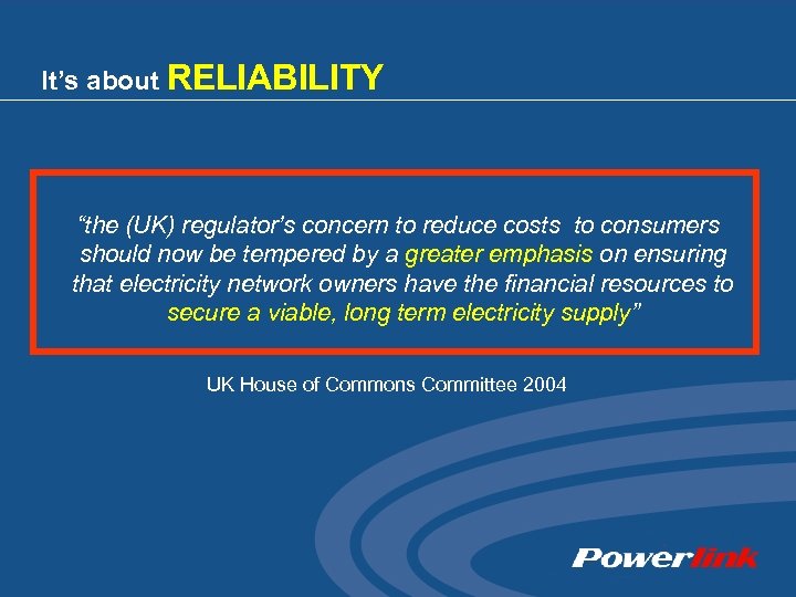 It’s about RELIABILITY “the (UK) regulator’s concern to reduce costs to consumers should now