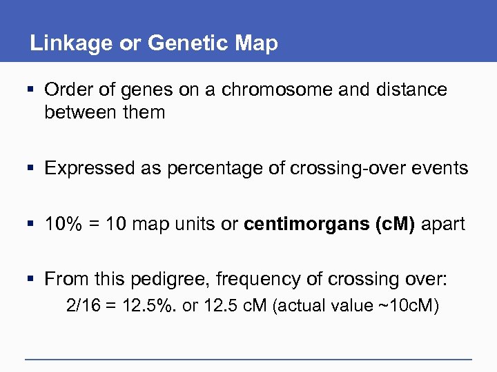 Linkage or Genetic Map § Order of genes on a chromosome and distance between