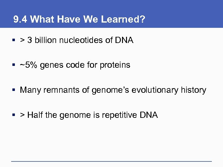 9. 4 What Have We Learned? § > 3 billion nucleotides of DNA §