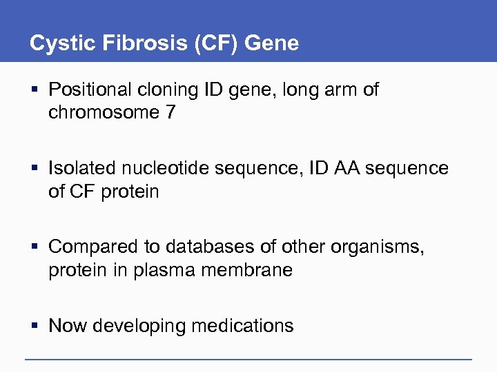 Cystic Fibrosis (CF) Gene § Positional cloning ID gene, long arm of chromosome 7