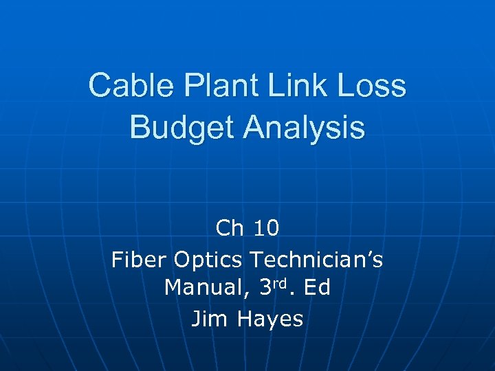 Cable Plant Link Loss Budget Analysis Ch 10 Fiber Optics Technician’s Manual, 3 rd.