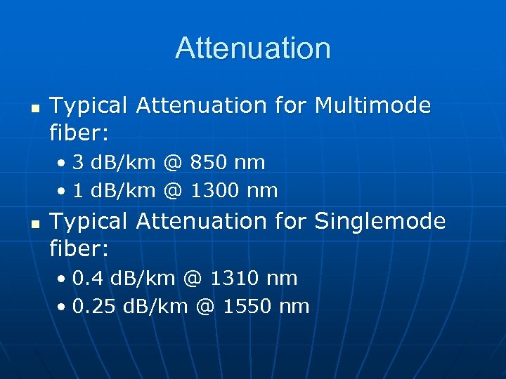 Attenuation n Typical Attenuation for Multimode fiber: • 3 d. B/km @ 850 nm