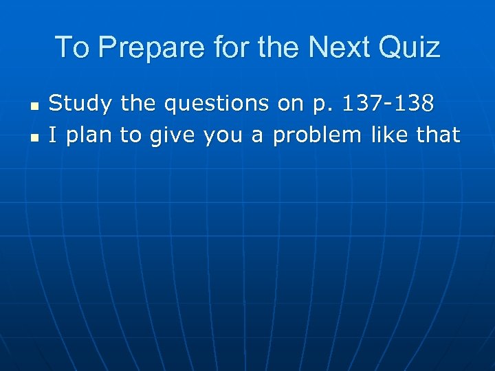 To Prepare for the Next Quiz n n Study the questions on p. 137