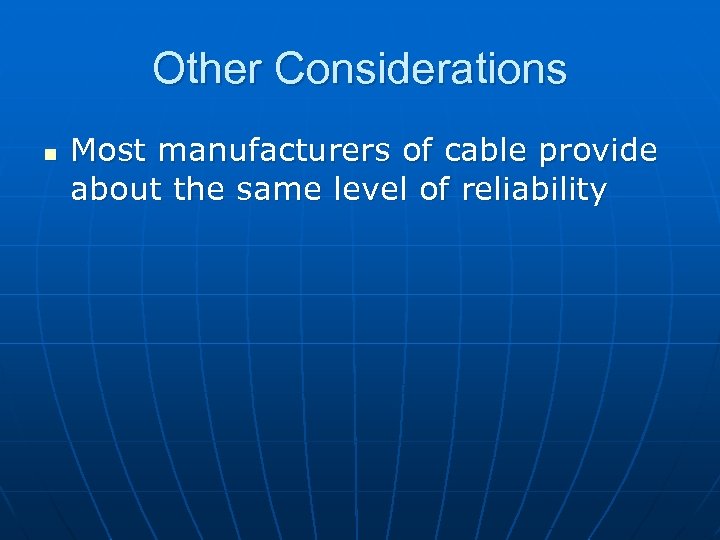 Other Considerations n Most manufacturers of cable provide about the same level of reliability