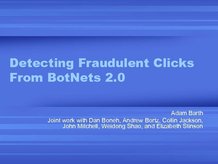 Detecting Fraudulent Clicks From Bot. Nets 2. 0 Adam Barth Joint work with Dan