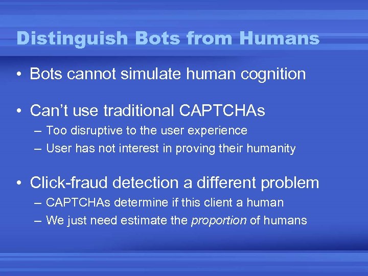 Distinguish Bots from Humans • Bots cannot simulate human cognition • Can’t use traditional