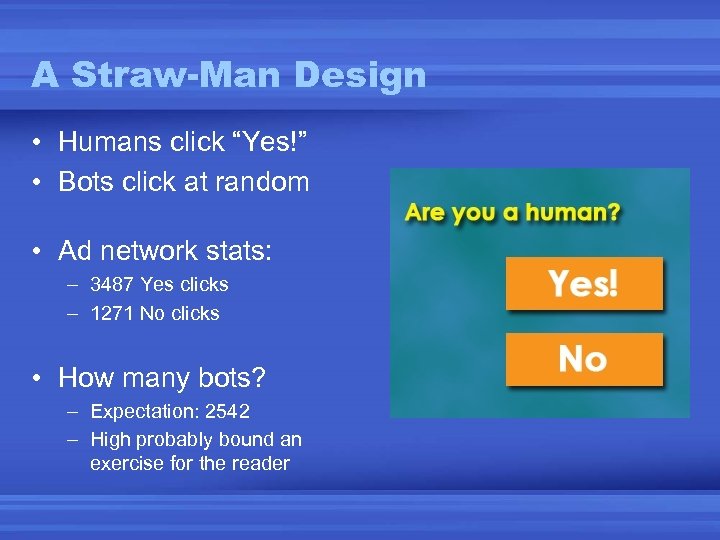 A Straw-Man Design • Humans click “Yes!” • Bots click at random • Ad