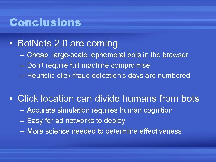 Conclusions • Bot. Nets 2. 0 are coming – Cheap, large-scale, ephemeral bots in