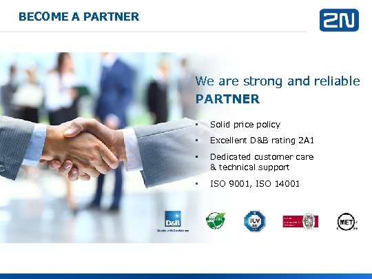 BECOME A PARTNER We are strong and reliable PARTNER • Solid price policy •