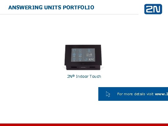 ANSWERING UNITS PORTFOLIO 2 N® Indoor Touch For more details visit www. 2 