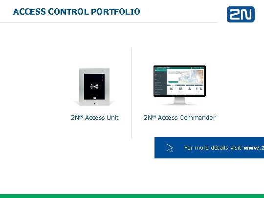 ACCESS CONTROL PORTFOLIO 2 N® Access Unit 2 N® Access Commander For more details