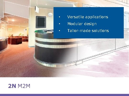  • • Modular design • 2 N M 2 M Versatile applications Tailor-made