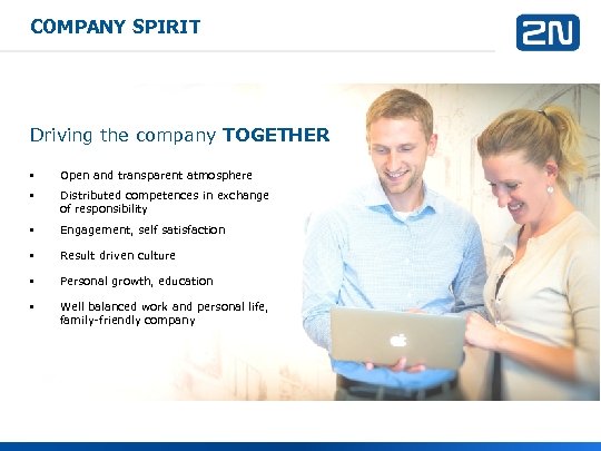 COMPANY SPIRIT Driving the company TOGETHER • Open and transparent atmosphere • Distributed competences