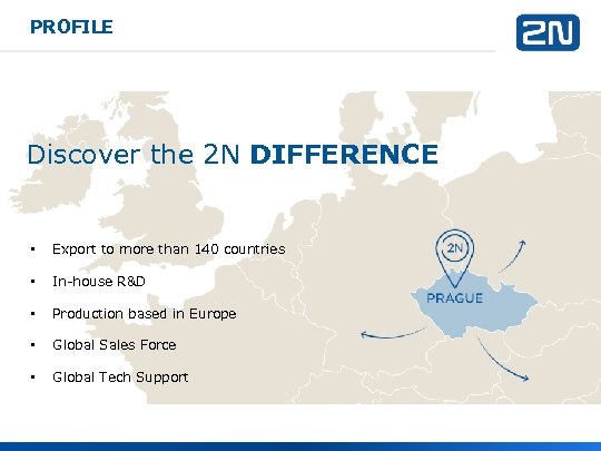 PROFILE Discover the 2 N DIFFERENCE • Export to more than 140 countries •