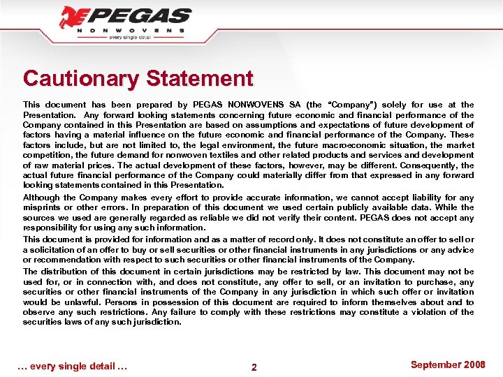 Cautionary Statement This document has been prepared by PEGAS NONWOVENS SA (the “Company”) solely