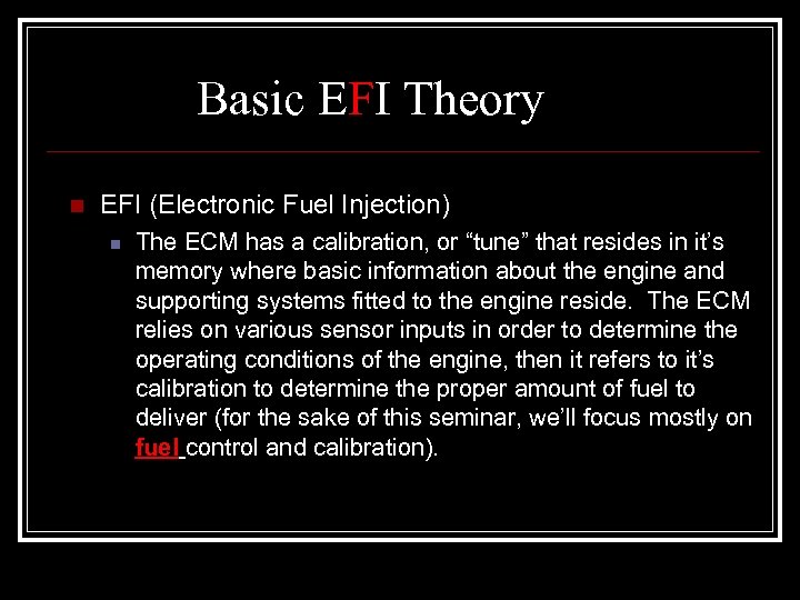 Basic EFI Theory n EFI (Electronic Fuel Injection) n The ECM has a calibration,