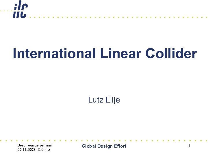 International Linear Collider Lutz Lilje Beschleunigerseminar 20. 11. 2008 Grömitz Global Design Effort 1