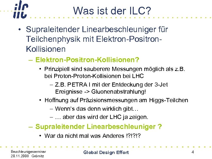 Was ist der ILC? • Supraleitender Linearbeschleuniger für Teilchenphysik mit Elektron-Positron. Kollisionen – Elektron-Positron-Kollisionen?