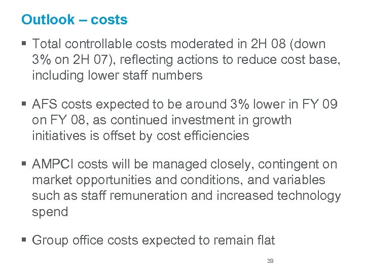 Outlook – costs § Total controllable costs moderated in 2 H 08 (down 3%