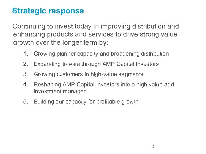 Strategic response Continuing to invest today in improving distribution and enhancing products and services