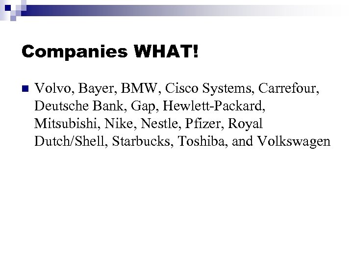 Companies WHAT! n Volvo, Bayer, BMW, Cisco Systems, Carrefour, Deutsche Bank, Gap, Hewlett-Packard, Mitsubishi,