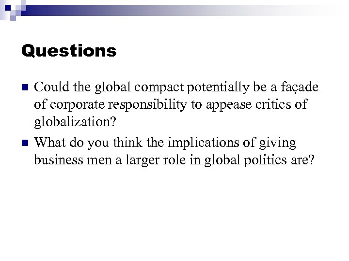 Questions n n Could the global compact potentially be a façade of corporate responsibility