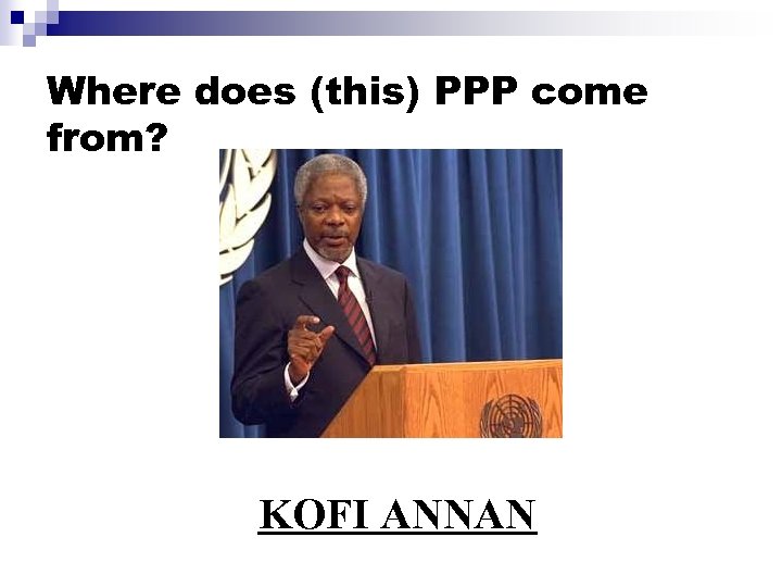 Where does (this) PPP come from? KOFI ANNAN 