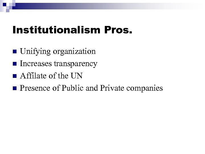 Institutionalism Pros. n n Unifying organization Increases transparency Affilate of the UN Presence of