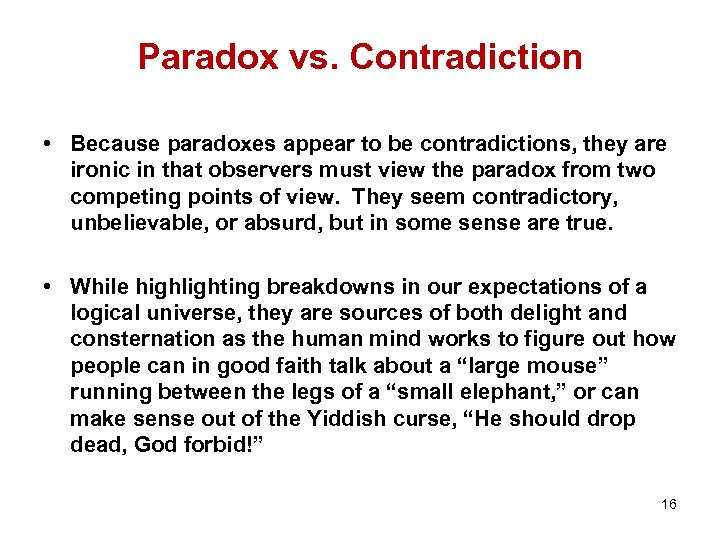 Paradox vs. Contradiction • Because paradoxes appear to be contradictions, they are ironic in