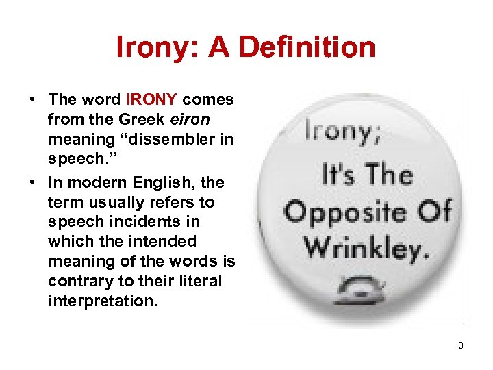 Irony: A Definition • The word IRONY comes from the Greek eiron meaning “dissembler