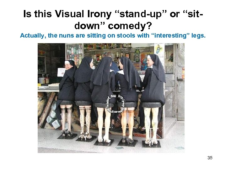 Is this Visual Irony “stand-up” or “sitdown” comedy? Actually, the nuns are sitting on