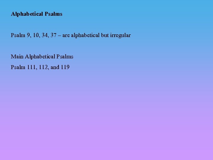 Alphabetical Psalms Psalm 9, 10, 34, 37 – are alphabetical but irregular Main Alphabetical