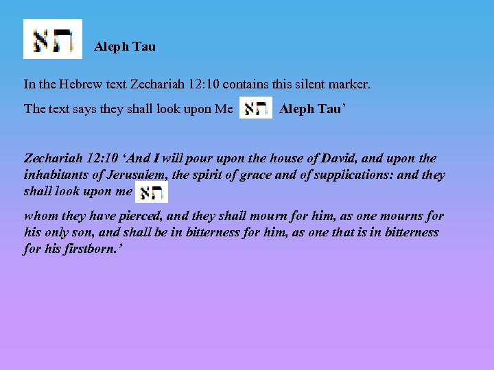  Aleph Tau In the Hebrew text Zechariah 12: 10 contains this silent marker.