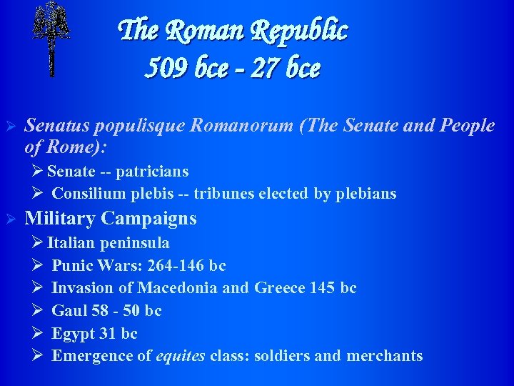 The Roman Republic 509 bce - 27 bce Ø Senatus populisque Romanorum (The Senate