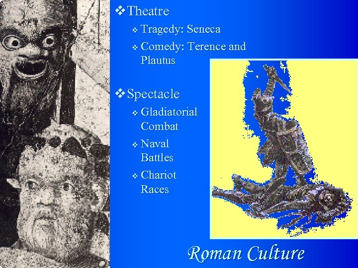 v. Theatre Tragedy: Seneca v Comedy: Terence and Plautus v v. Spectacle Gladiatorial Combat