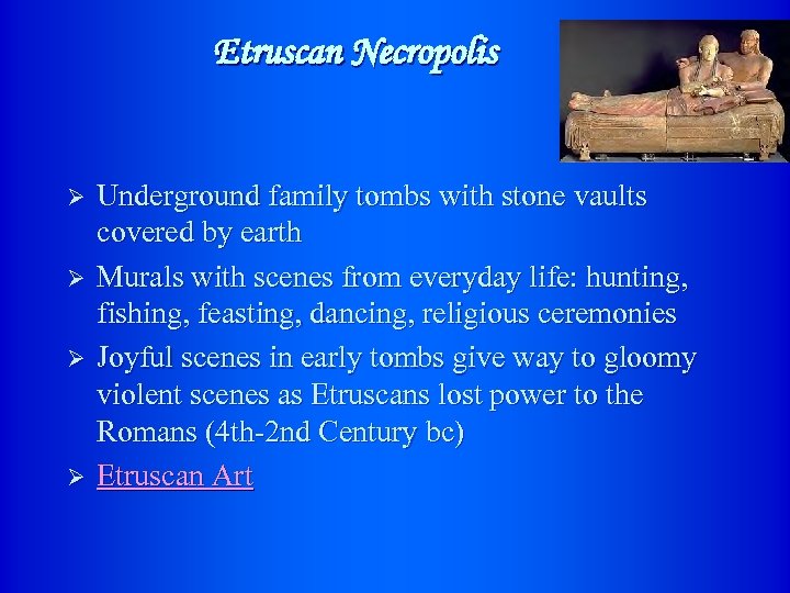 Etruscan Necropolis Ø Ø Underground family tombs with stone vaults covered by earth Murals